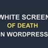 Fix White Screen Of Death in WordPress